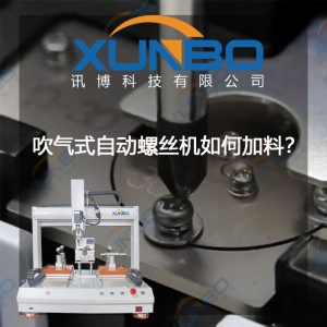 吹氣式自動鎖螺絲機如何加料的?-深圳訊博科技 吹氣式自動鎖螺絲機如何加料的?-深圳訊博科技