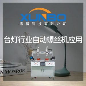 臺燈行業自動螺絲機應用是怎么樣的？-深圳訊博科技